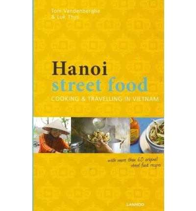 Hanoi Street Food: Cooking and Travelling in Vietnam - Tom Vandenberghe - Böcker - Editions Lannoo sa - 9789020997842 - 27 januari 2012