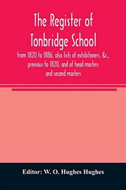 Cover for W O Hughes Hughes · The register of Tonbridge School, from 1820 to 1886, also lists of exhibitoners, &amp;c., previous to 1820, and of head masters and second masters (Paperback Book) (2020)