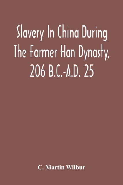 Cover for C Martin Wilbur · Slavery In China During The Former Han Dynasty, 206 B.C.-A.D. 25 (Paperback Book) (2020)