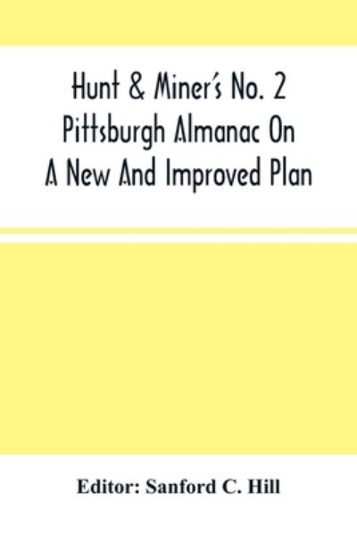 Cover for Sanford C Hill · Hunt &amp; Miner'S No. 2 Pittsburgh Almanac On A New And Improved Plan; For The Year Of Our Lord 1860 Being Bissextile Or Leap-Year (Paperback Book) (2021)