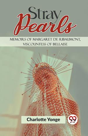 Cover for Charlotte Yonge · Stray Pearls Memoirs of Margaret De Ribaumont, Viscountess of Bellaise (Paperback Book) (2023)
