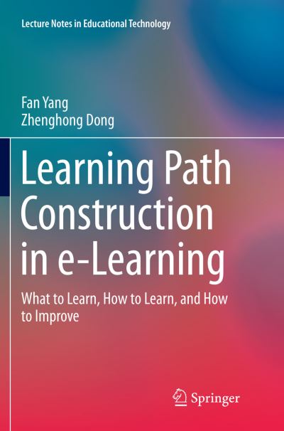 Cover for Fan Yang · Learning Path Construction in e-Learning: What to Learn, How to Learn, and How to Improve - Lecture Notes in Educational Technology (Paperback Book) [Softcover reprint of the original 1st ed. 2017 edition] (2018)