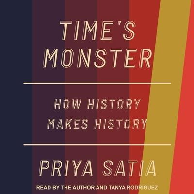 Cover for Priya Satia · Time's Monster (CD) (2021)