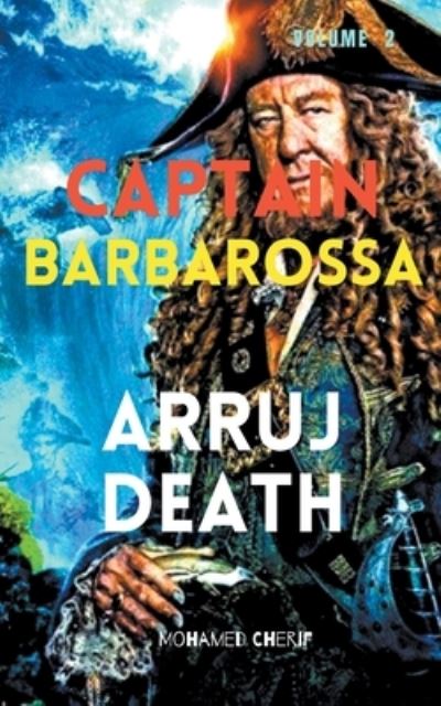 Cover for Mohamed Cherif · Captain Barbarossa: Arruj Death - Captain Barbarossa from a Pirate to an Admiral (Paperback Book) (2022)