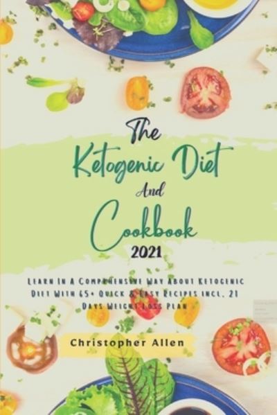 Cover for Christopher Allen · The Ketogenic Diet And Cookbook 2021: Learn In A Comprhensive Way About Ketogenic Diet With 65+ Quick &amp; Easy Recipes incl. 21 Days Weight Loss Plan (Paperback Book) (2021)