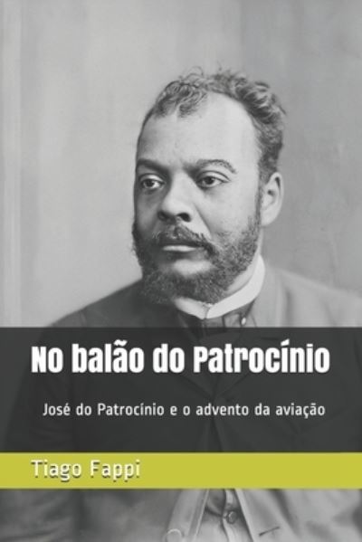 Cover for Tiago Fappi · No balao do Patrocinio: Jose do Patrocinio e o advento da aviacao no Brasil (Paperback Book) (2021)