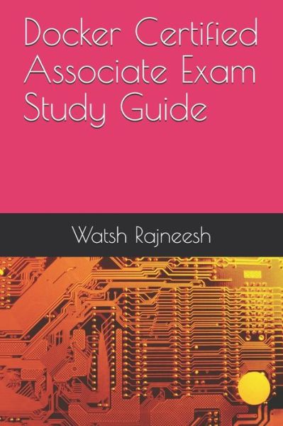 Cover for Watsh Rajneesh · Docker Certified Associate Exam Study Guide (Paperback Book) (2020)