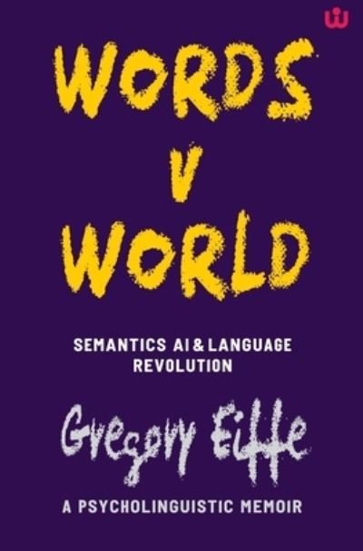 Gregory Eiffe · WORDS v WORLD: Semantics, AI & Language Revolution