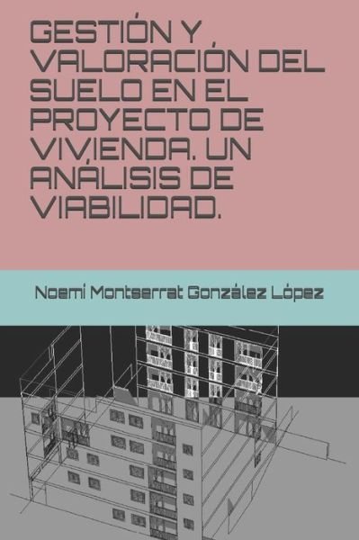 Cover for Noemi Montserrat Gonzalez Lopez · Gestion Y Valoracion del Suelo En El Proyecto de Vivienda. Un Analisis de Viabilidad. (Paperback Book) (2020)