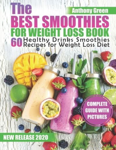 The Best Smoothies for Weight Loss Book: 60 Healthy Drinks Smoothies Recipes for Weight Loss Diet - Anthony Green - Kirjat - Independently Published - 9798654758842 - keskiviikko 17. kesäkuuta 2020