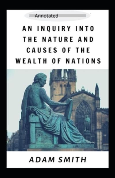 Cover for Adam Smith · An Inquiry into the Nature and Causes of the Wealth of Nations -Complete Parts (Annotated) (Paperback Bog) (2020)