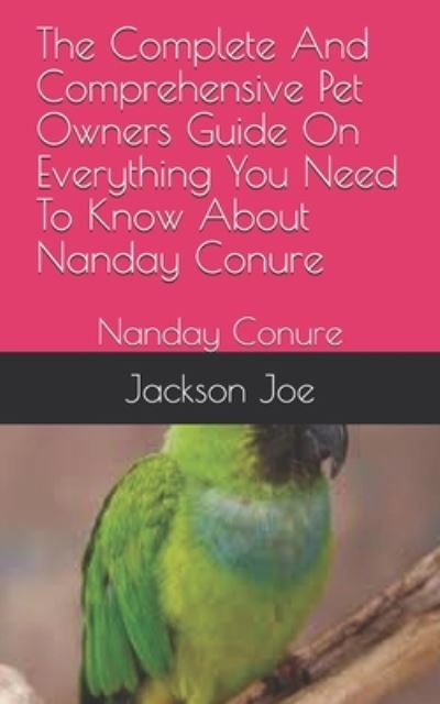 The Complete And Comprehensive Pet Owners Guide On Everything You Need To Know About Nanday Conure - Joe Jackson - Books - INDEPENDENTLY PUBLISHED - 9798671166842 - July 31, 2020