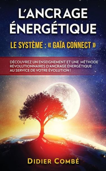 Cover for Didier Combe · L'Ancrage energetique: Le systeme Gaia Connect - Decouvrez un enseignement et une methode revolutionnaires d'ancrage energetique au service de votre evolution (Paperback Book) (2020)