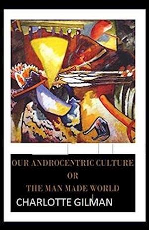 Cover for Charlotte Gilman · Our Androcentric Culture Or The Man-Made World Illustrated (Paperback Book) (2021)