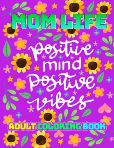 Cover for Mae Jones · Mom Life Positive Mind Positive Vibes: A Snarky Adult Coloring Book (Paperback Book) (2021)