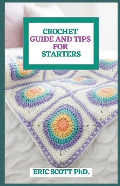 Eric Scott PhD · Crochet Guide and Tips for Starters (Paperback Bog) (2021)