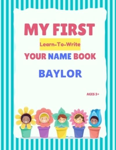 My First Learn-To-Write Your Name Book: Baylor - My First Learn-To-Write Your Name Book - Alexa Hellstrom - Livros - Independently Published - 9798749294842 - 5 de maio de 2021