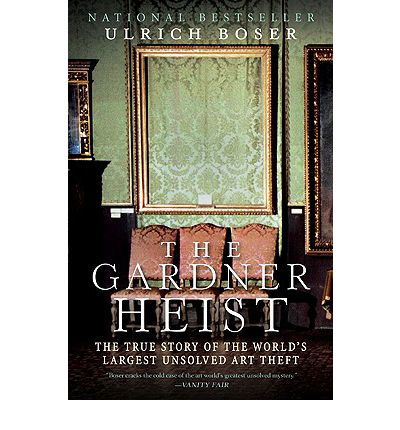 The Gardner Heist: The True Story of the World's Largest Unsolved Art Theft - Ulrich Boser - Books - HarperCollins Publishers Inc - 9780061451843 - April 1, 2010