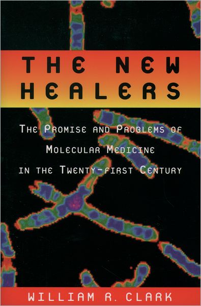 Cover for Clark, William R. (Professor Emeritus of Immunology, Professor Emeritus of Immunology, University of California, Los Angeles) · The New Healers: The Promise and Problems of Molecular Medicine in the Twenty-First Century (Paperback Book) (1999)