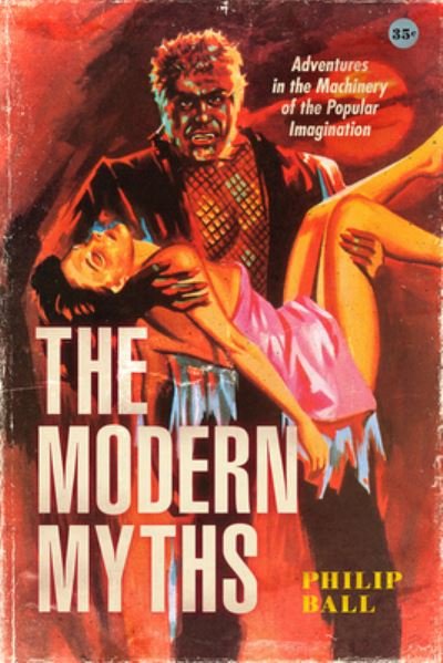 The Modern Myths: Adventures in the Machinery of the Popular Imagination - Philip Ball - Kirjat - The University of Chicago Press - 9780226823843 - keskiviikko 19. lokakuuta 2022