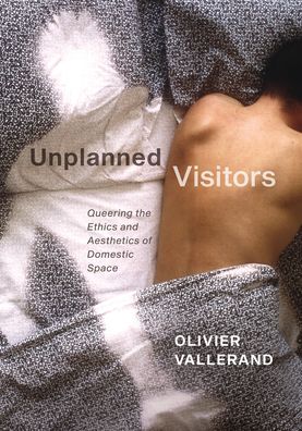 Cover for Olivier Vallerand · Unplanned Visitors: Queering the Ethics and Aesthetics of Domestic Space (Hardcover Book) (2020)