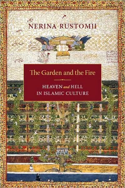 Cover for Rustomji, Nerina Professor (St. John's University) · The Garden and the Fire: Heaven and Hell in Islamic Culture (Hardcover Book) (2008)