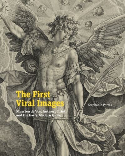 Cover for Porras, Stephanie (Assistant Professor, Tulane University) · The First Viral Images: Maerten de Vos, Antwerp Print, and the Early Modern Globe (Paperback Book) (2024)