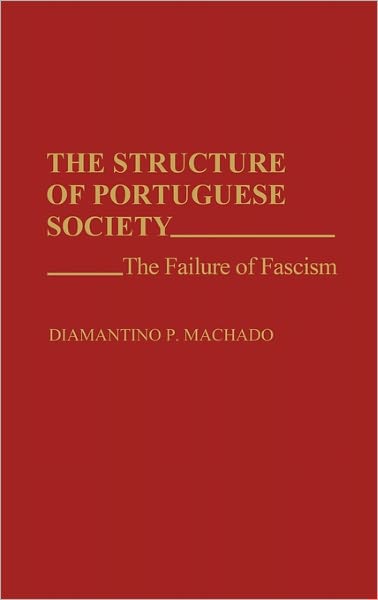 Cover for Diamanti Machado · The Structure of Portuguese Society: The Failure of Fascism (Hardcover Book) (1991)