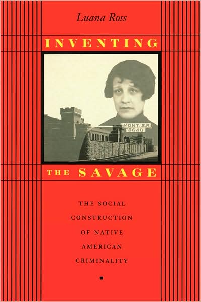 Inventing the Savage: The Social Construction of Native American Criminality - Luana Ross - Books - University of Texas Press - 9780292770843 - April 1, 1998