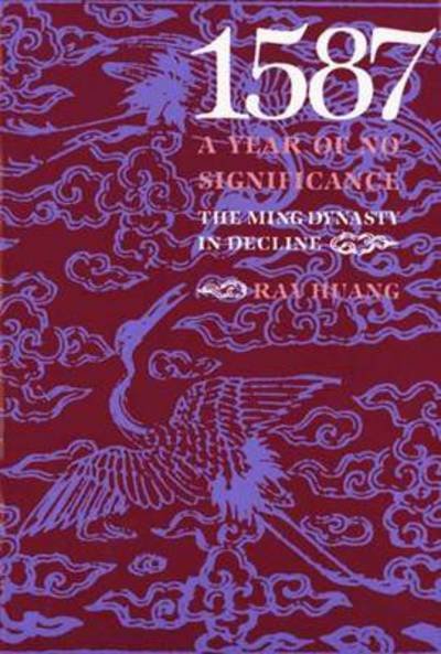 Cover for Ray Huang · 1587, A Year of No Significance: The Ming Dynasty in Decline (Paperback Book) [New edition] (1982)