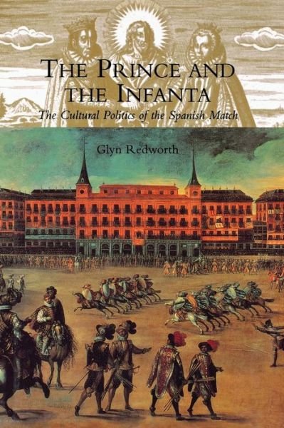 Cover for Glyn Redworth · The Prince and the Infanta: The Cultural Politics of the Spanish Match (Taschenbuch) (2014)