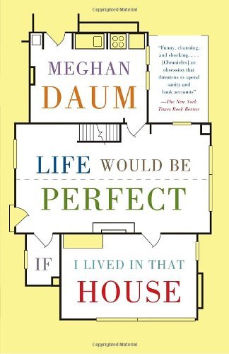 Cover for Meghan Daum · Life Would Be Perfect if I Lived in That House (Paperback Bog) [Reprint edition] (2011)