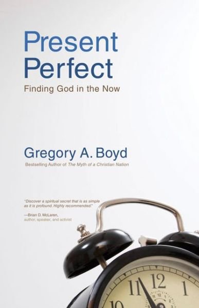 Cover for Gregory A. Boyd · Present Perfect: Finding God in the Now (Paperback Book) (2010)