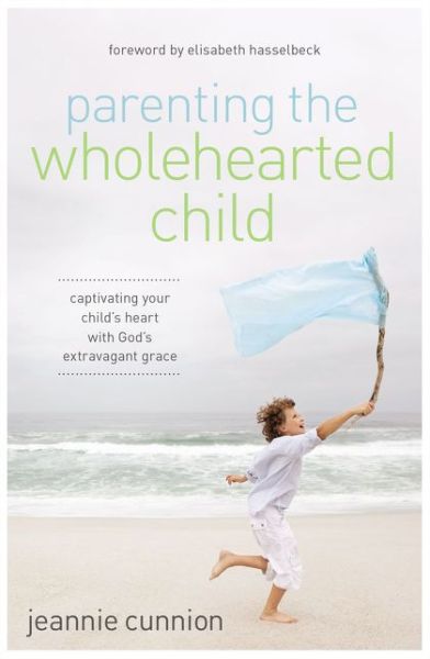 Cover for Jeannie Cunnion · Parenting the Wholehearted Child: Captivating Your Child's Heart with God's Extravagant Grace (Paperback Book) (2014)