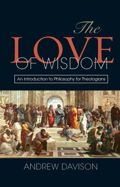 The Love of Wisdom: An Introduction to Philosophy for Theologians - Andrew Davison - Bøger - SCM Press - 9780334043843 - 29. november 2013