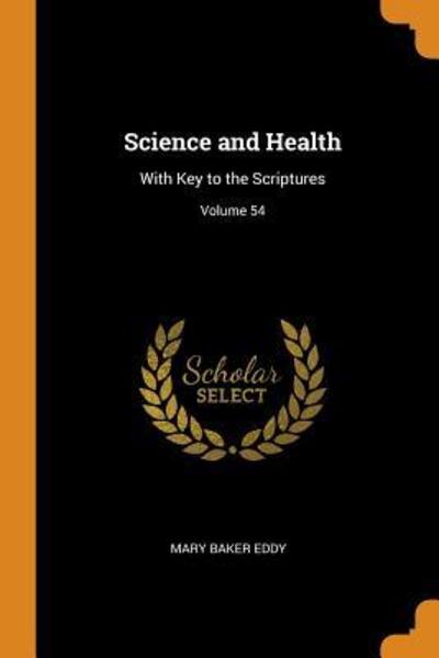 Science and Health With Key to the Scriptures; Volume 54 - Mary Baker Eddy - Books - Franklin Classics Trade Press - 9780343896843 - October 21, 2018