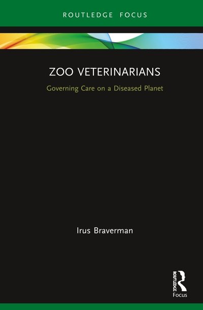 Cover for Irus Braverman · Zoo Veterinarians: Governing Care on a Diseased Planet - Law, Science and Society (Hardcover Book) (2020)