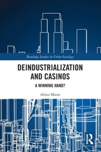 Cover for Mazar, Alissa (University of Massachusetts Amherst, USA) · Deindustrialization and Casinos: A Winning Hand? - Routledge Studies in Urban Sociology (Pocketbok) (2022)