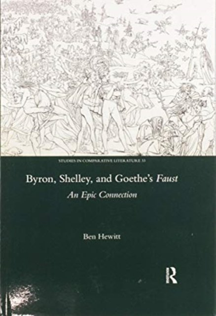 Byron, Shelley and Goethe's Faust: An Epic Connection - Ben Hewitt - Kirjat - Taylor & Francis Ltd - 9780367599843 - tiistai 30. kesäkuuta 2020