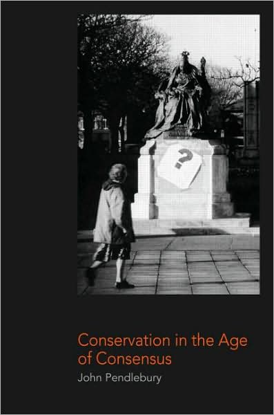 Conservation in the Age of Consensus - John Pendlebury - Books - Taylor & Francis Ltd - 9780415249843 - September 17, 2008