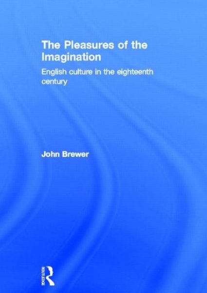 Cover for John Brewer · The Pleasures of the Imagination: English Culture in the Eighteenth Century (Hardcover Book) (2013)