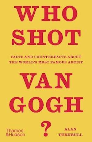 Cover for Alan Turnbull · Who Shot Van Gogh?: Facts and counterfacts about the world’s most famous artist (Hardcover Book) (2022)