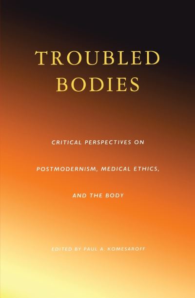 Cover for Paul A Komesaroff · Troubled Bodies: Critical Perspectives on Postmodernism, Medical Ethics, and the Body (Paperback Book) (2024)