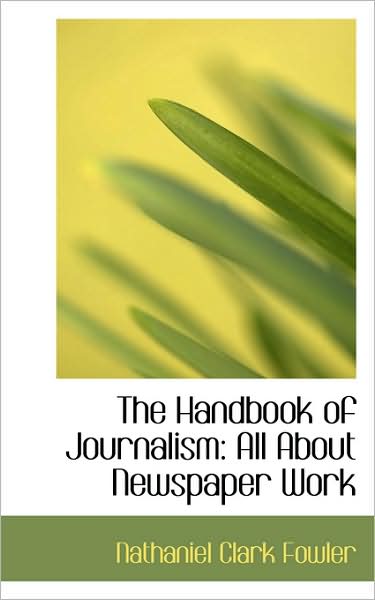 Cover for Fowler, Nathaniel Clark, Jr. · The Handbook of Journalism: All About Newspaper Work (Paperback Book) (2008)