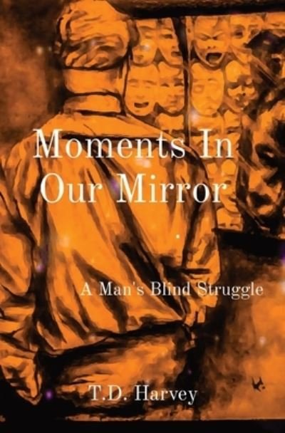 Cover for T D Harvey · Moments In Our Mirror: A Man's Blind Struggle (Paperback Book) (2020)
