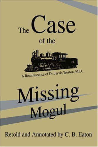 Cover for Charles Eaton · The Case of the Missing Mogul: a Reminiscence of Dr. Jarvis Weston, M.d. (Paperback Book) (2003)
