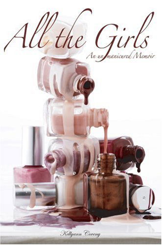 Cover for Kellyann Coveny · All the Girls: an Un-manicured Memoir (Paperback Book) (2007)