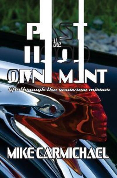 Past the Hood Ornament: Life Through the Rearview Mirror - Mike Carmichael - Books - Wordcrafts Press - 9780692389843 - February 23, 2015