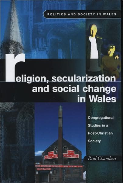 Religion, Secularization and Social Change in Wales: Congregational Studies in a Post-Christian Society - Politics and Society in Wales - Paul Chambers - Bøger - University of Wales Press - 9780708318843 - 10. januar 2005