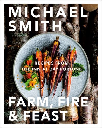 Cover for Michael Smith · Farm, Fire &amp; Feast: Recipes from the Inn at Bay Fortune (Hardcover Book) (2021)